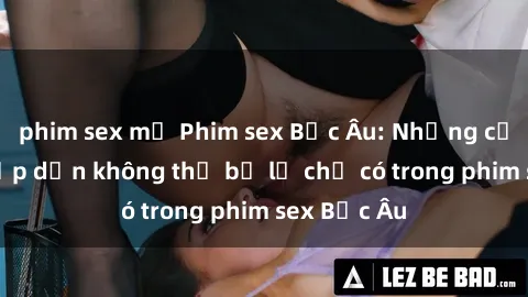 phim sex mỹ Phim sex Bắc Âu: Những cảnh nóng hấp dẫn không thể bỏ lỡ chỉ có trong phim sex Bắc Âu