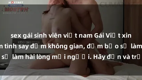sex gái sinh viên việt nam Gái Việt xinh đẹp, nồng nàn làm tình say đắm không gian, đảm bảo sẽ làm hài lòng mọi người. Hãy đến và trải nghiệm ngay!
