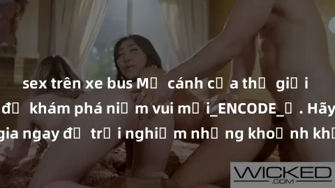 sex trên xe bus Mở cánh cửa thế giới sex MILF Việt Nam để khám phá niềm vui mới_ENCODE_. Hãy tham gia ngay để trải nghiệm những khoảnh khắc đầy kích thích và đam mê.