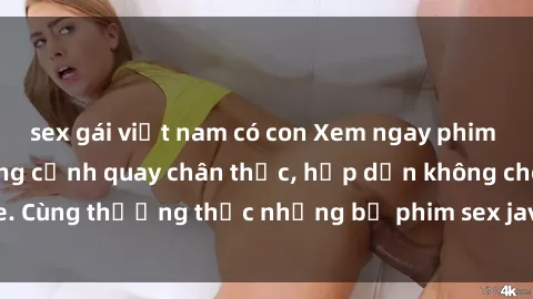 sex gái việt nam có con Xem ngay phim sex jav HD với những cảnh quay chân thực, hấp dẫn không che. Cùng thưởng thức những bộ phim sex jav HD hot nhất hiện nay!