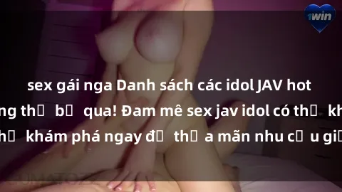 sex gái nga Danh sách các idol JAV hot nhất hiện nay không thể bỏ qua! Đam mê sex jav idol có thể khám phá ngay để thỏa mãn nhu cầu giải trí của mình!